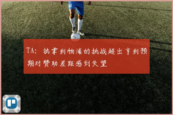 TA：执掌利物浦的挑战超出亨利预期对赞助差距感到失望
