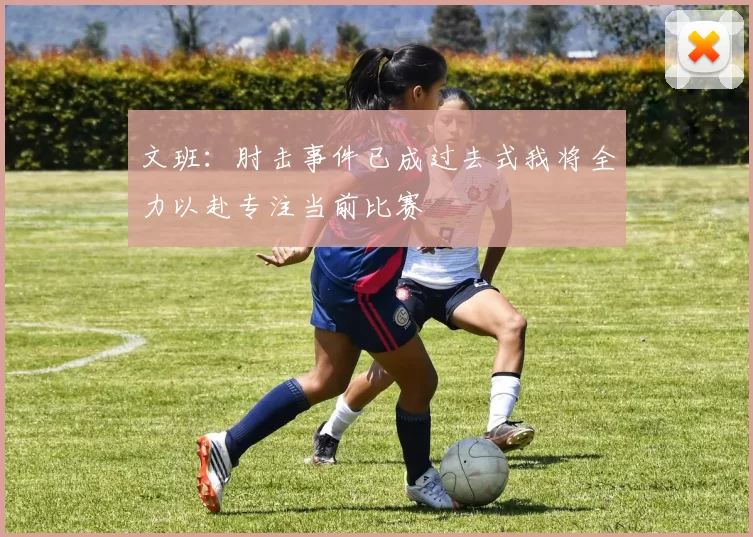 文班：肘击事件已成过去式我将全力以赴专注当前比赛